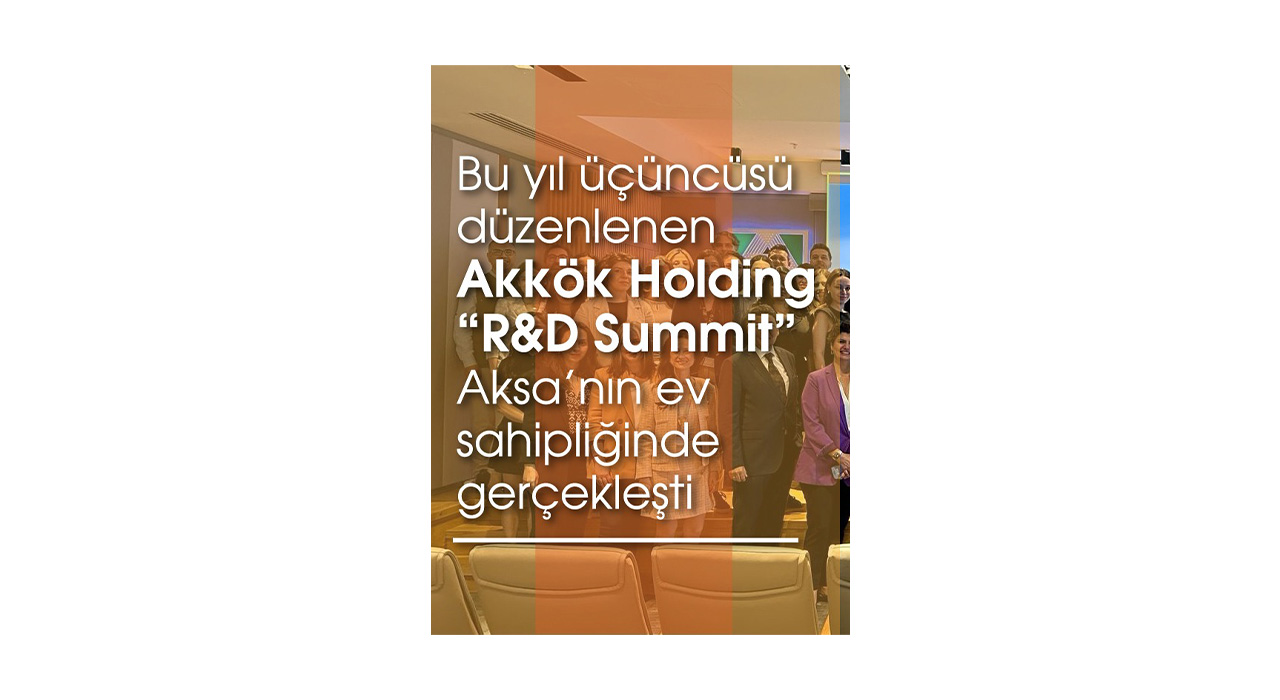 Bu Yıl Üçüncüsü Düzenlenen “Akkök Holding R&D Summit” Aksa’nın Ev Sahipliğinde Gerçekleşti 